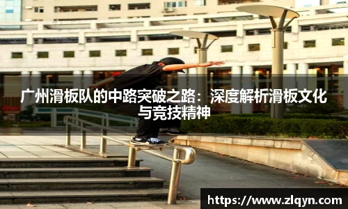 广州滑板队的中路突破之路：深度解析滑板文化与竞技精神